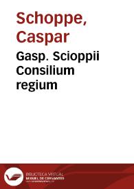 Gasp. Scioppii Consilium regium | Biblioteca Virtual Miguel de Cervantes