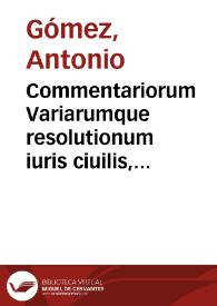 Commentariorum Variarumque resolutionum iuris ciuilis, communis, et regii tomi tres | Biblioteca Virtual Miguel de Cervantes