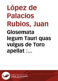 Glosemata legum Tauri quas vulgus de Toro apellat : omnibus in iure versantibus nimis | Biblioteca Virtual Miguel de Cervantes