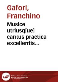 Musice utriusq[ue] cantus practica excellentis Fra[n]chini Gafori Laudensis libris quatuor modulatissima | Biblioteca Virtual Miguel de Cervantes