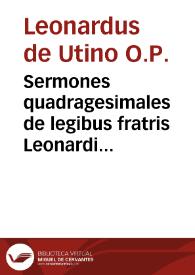 Sermones quadragesimales de legibus fratris Leonardi de Utino ... ordinis predicatorum | Biblioteca Virtual Miguel de Cervantes