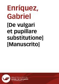 [De vulgari et pupillare substitutione] [Manuscrito] | Biblioteca Virtual Miguel de Cervantes