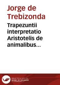 Trapezuntii interpretatio Aristotelis de animalibus [Manuscrito] | Biblioteca Virtual Miguel de Cervantes