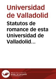 Statutos de romance de esta Universidad de Valladolid con su visita y reformacion | Biblioteca Virtual Miguel de Cervantes