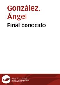 Final conocido / Ángel González | Biblioteca Virtual Miguel de Cervantes
