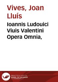Ioannis Ludouici Viuis Valentini Opera Omnia, | Biblioteca Virtual Miguel de Cervantes