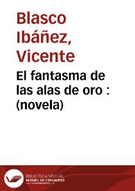 El fantasma de las alas de oro : novela / Vicente Blasco Ibáñez | Biblioteca Virtual Miguel de Cervantes