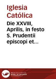 Die XXVIII, Aprilis, in festo S. Prudentii episcopi et confessoris : duplex | Biblioteca Virtual Miguel de Cervantes