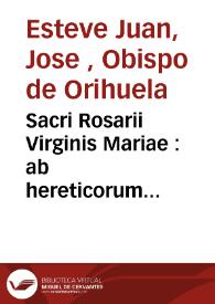 Sacri Rosarii Virginis Mariae : ab hereticorum calumniis defensio una cum mysteriis et bullis Romanorum pontificum | Biblioteca Virtual Miguel de Cervantes