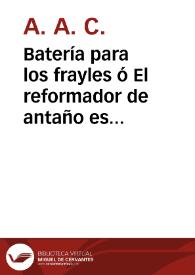 Batería para los frayles ó El reformador de antaño es ogaño | Biblioteca Virtual Miguel de Cervantes