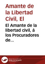 El Amante de la libertad civil, á los Procuradores de los trescientos treinta Voluntarios | Biblioteca Virtual Miguel de Cervantes