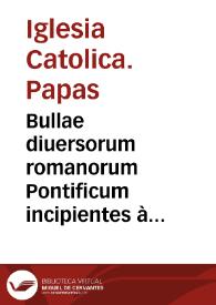 Bullae diuersorum romanorum Pontificum incipientes à Bonifacio VIII vsque ad S. D. N. Paulum IIII : summa cum diligentia excerpte & in vnum redacte. | Biblioteca Virtual Miguel de Cervantes
