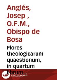 Flores theologicarum quaestionum, in quartum librum sententiarum | Biblioteca Virtual Miguel de Cervantes