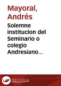 Solemne institucion del Seminario o colegio Andresiano establecido por ... en ... MDCCLXIII | Biblioteca Virtual Miguel de Cervantes