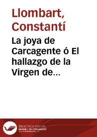 La joya de Carcagente ó El hallazgo de la Virgen de Aguas Vivas [Manuscrito] : Auto en tres actos y en verso | Biblioteca Virtual Miguel de Cervantes