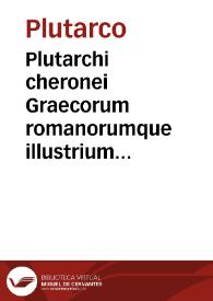 Plutarchi cheronei Graecorum romanorumque illustrium vitae [Texto impreso] | Biblioteca Virtual Miguel de Cervantes