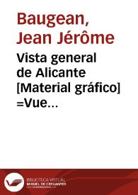 Vista general de Alicante [Material gráfico] =Vue genérale d'Alicante = General view of Alicante | Biblioteca Virtual Miguel de Cervantes