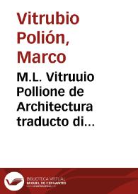 M.L. Vitruuio Pollione de Architectura traducto di Latino in Vulgare [Texto impreso] ...] | Biblioteca Virtual Miguel de Cervantes