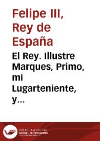El Rey. Illustre Marques, Primo, mi Lugarteniente, y Capitan General ... | Biblioteca Virtual Miguel de Cervantes