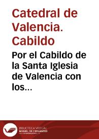 Por el Cabildo de la Santa Iglesia de Valencia con los Capellanes de dicha Santa Iglesia [Texto impreso] | Biblioteca Virtual Miguel de Cervantes