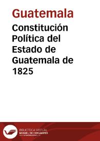 Constitución Política del Estado de Guatemala de 1825 | Biblioteca Virtual Miguel de Cervantes