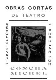 Obras cortas de teatro revolucionario y popular / Concha Michel | Biblioteca Virtual Miguel de Cervantes