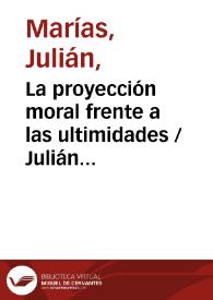La proyección moral frente a las ultimidades / Julián Marías | Biblioteca Virtual Miguel de Cervantes