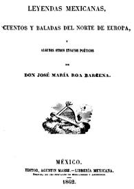Leyendas mexicanas: cuentos y baladas del norte de Europa y algunos otros ensayos poéticos / de Don José María Roa Bárcena | Biblioteca Virtual Miguel de Cervantes