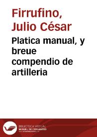 Platica manual, y breue compendio de artilleria / compuesta por Julio Cesar Firrufino | Biblioteca Virtual Miguel de Cervantes