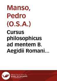 Cursus philosophicus ad mentem B. Aegidii Romani... / aucthore ... Fr. Petro Manso... ;  tomus secundus | Biblioteca Virtual Miguel de Cervantes