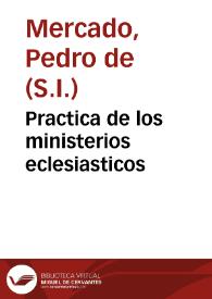 Practica de los ministerios eclesiasticos / compuesto por el Padre Pedro de Mercado... | Biblioteca Virtual Miguel de Cervantes