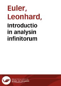 Introductio in analysin infinitorum / auctore Leonhardo Eulero... ; tomus primus | Biblioteca Virtual Miguel de Cervantes