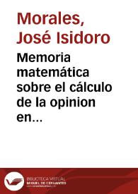 Memoria matemática sobre el cálculo de la opinion en las elecciones / por ... Joseph Isidoro Morales...     | Biblioteca Virtual Miguel de Cervantes