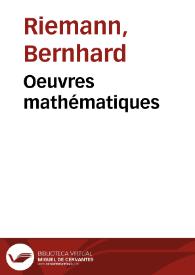 Oeuvres mathématiques / de Riemann ; traduites par L. Laugel ; avec une préface de M. Hermite ; et un discours de M. Félix Klein | Biblioteca Virtual Miguel de Cervantes