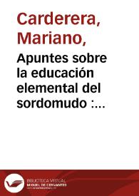 Apuntes sobre la educación elemental del sordomudo : destinado á los maestros de primera enseñanza... | Biblioteca Virtual Miguel de Cervantes