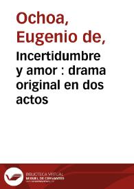Incertidumbre y amor : drama original en dos actos | Biblioteca Virtual Miguel de Cervantes
