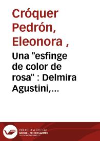 Una "esfinge de color de rosa" : Delmira Agustini, esta advenediza... ese resto / Eleonora Cróquer Pedrón | Biblioteca Virtual Miguel de Cervantes