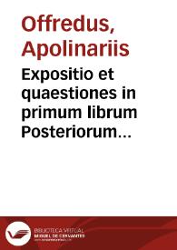 Expositio et quaestiones in primum librum Posteriorum Aristotelis. | Biblioteca Virtual Miguel de Cervantes
