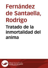 Tratado de la inmortalidad del anima / intitulado et copilado por el ... maestre Rodrigo de sancta Ella...  | Biblioteca Virtual Miguel de Cervantes