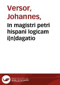 In magistri petri hispani logicam i[n]dagatio | Biblioteca Virtual Miguel de Cervantes