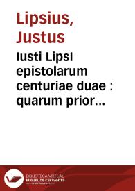 Iusti LipsI epistolarum centuriae duae : quarum prior innouata, altera noua | Biblioteca Virtual Miguel de Cervantes