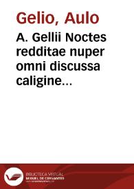 A. Gellii Noctes redditae nuper omni discussa caligine micantissimae