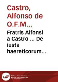 Fratris Alfonsi a Castro ... De iusta haereticorum punitione libri tres... | Biblioteca Virtual Miguel de Cervantes
