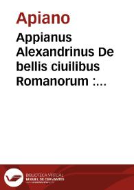 Appianus Alexandrinus De bellis ciuilibus Romanorum : cum libro per quam eleganti, qui Illyrius, et altero qui Celticus inscribitur | Biblioteca Virtual Miguel de Cervantes