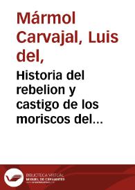 Historia del rebelion y castigo de los moriscos del Reyno de Granada ... / hecha por Luys del Marmol Caruajal...  | Biblioteca Virtual Miguel de Cervantes