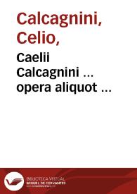 Caelii Calcagnini ... opera aliquot ... | Biblioteca Virtual Miguel de Cervantes