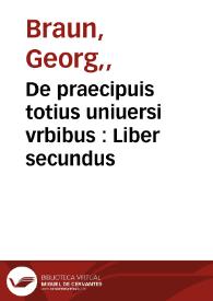 De praecipuis totius uniuersi vrbibus : Liber secundus / [Georgius Bruin, et Franciscus Hogenbergius]   | Biblioteca Virtual Miguel de Cervantes