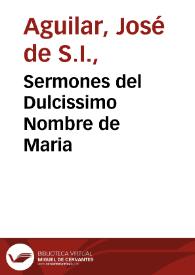 Sermones del Dulcissimo Nombre de Maria / predicados por el P. Joseph de Aguilar ; tomo segundo | Biblioteca Virtual Miguel de Cervantes