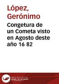Congetura de un Cometa visto en Agosto deste año 16 82 /  discurrido por el ... mossen Geronimo Lopez .. | Biblioteca Virtual Miguel de Cervantes