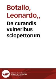 De curandis vulneribus sclopettorum / Authore Leonardo Botallo ... | Biblioteca Virtual Miguel de Cervantes